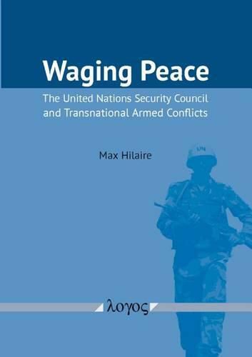 Waging Peace: The United Nations Security Council and Transnational Armed Conflicts