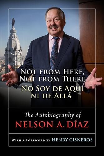 Cover image for Not from Here, Not from There/No Soy de Aqui ni de Alla: The Autobiography of Nelson Diaz