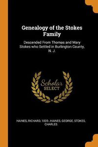 Cover image for Genealogy of the Stokes Family: Descended from Thomas and Mary Stokes Who Settled in Burlington County, N. J.