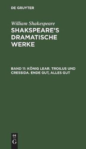 Koenig Lear. Troilus und Cressida. Ende gut, Alles gut