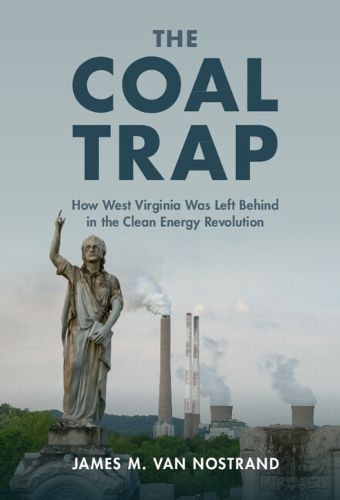 Cover image for The Coal Trap: How West Virginia Was Left Behind in the Clean Energy Revolution