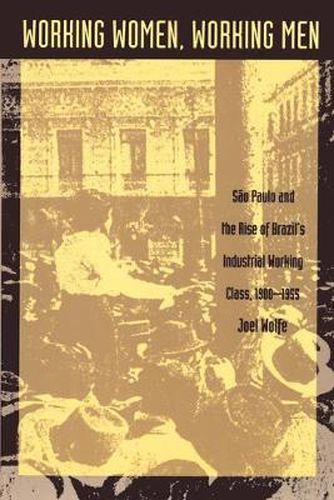 Cover image for Working Women, Working Men: Sao Paulo & the Rise of Brazil's Industrial Working Class, 1900-1955