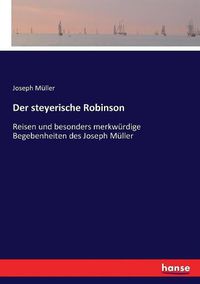 Cover image for Der steyerische Robinson: Reisen und besonders merkwurdige Begebenheiten des Joseph Muller