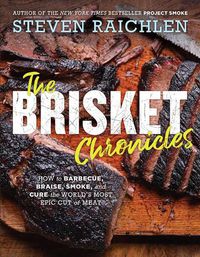 Cover image for The Brisket Chronicles: How to Barbecue, Braise, Smoke, and Cure the World's Most Epic Cut of Meat