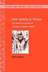 Cover image for Civil Society in Yemen: The Political Economy of Activism in Modern Arabia