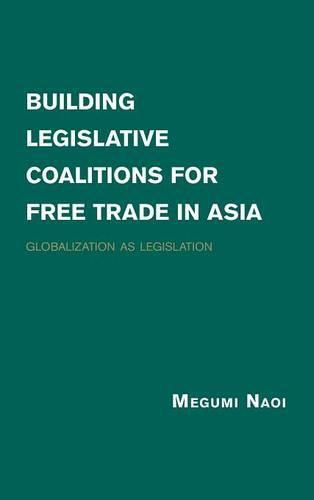 Cover image for Building Legislative Coalitions for Free Trade in Asia: Globalization as Legislation