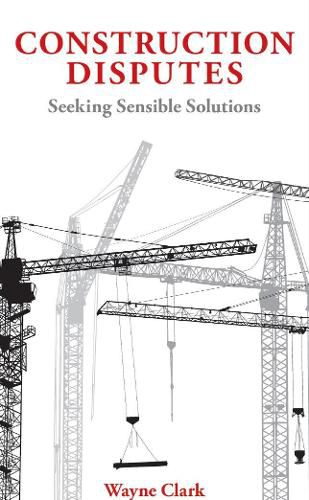 Construction Disputes: Seeking Sensible Solutions