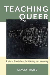 Cover image for Teaching Queer: Radical Possibilities for Writing and Knowing