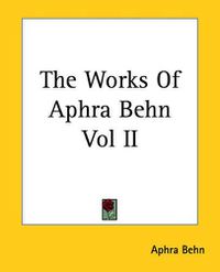 Cover image for The Works Of Aphra Behn Vol II