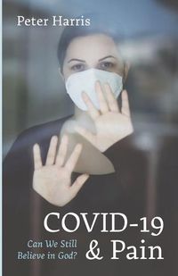 Cover image for Covid-19 and Pain: Can We Still Believe in God?