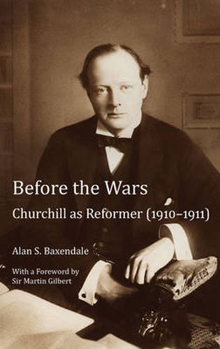 Before the Wars: Churchill as Reformer (1910 - 1911)- With a Foreword by Sir Martin Gilbert