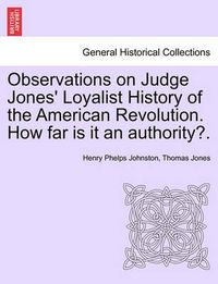 Cover image for Observations on Judge Jones' Loyalist History of the American Revolution. How Far Is It an Authority?.