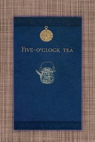 Cover image for Five O'Clock Tea - Traditional Victorian Tea-Time Recipes from 1886