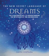 Cover image for The New Secret Language of Dreams: The Illustrated Key to Understanding the Mysteries of the Unconscious