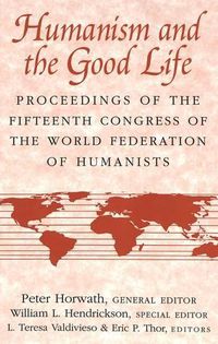 Cover image for Humanism and the Good Life: Proceedings ... / Peter Horwath, General Editor ; William L. Hendrickson, Special Editor ; L. Teresa Valdivieso & Eric P. Thor, Editors.