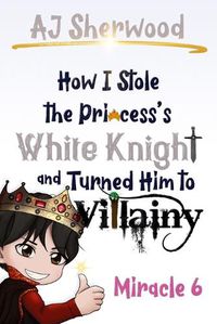Cover image for How I Stole the Princess's White Knight and Turned Him to Villainy