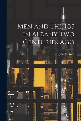 Cover image for Men and Things in Albany two Centuries Ago