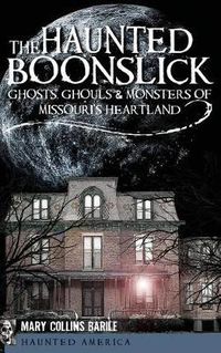 Cover image for The Haunted Boonslick: Ghosts, Ghouls & Monsters of Missouri's Heartland