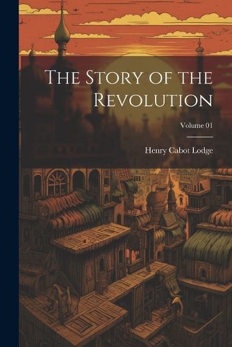 Cover image for The Story of the Revolution; Volume 01