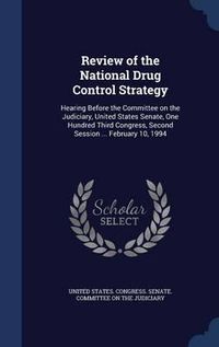 Cover image for Review of the National Drug Control Strategy: Hearing Before the Committee on the Judiciary, United States Senate, One Hundred Third Congress, Second Session ... February 10, 1994