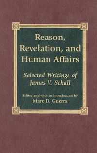 Cover image for Reason, Revelation, and Human Affairs: Selected Writings of James V. Schall