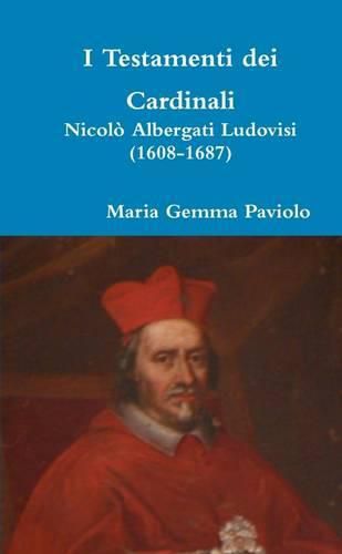 I Testamenti Dei Cardinali: Nicolo Albergati Ludovisi (1608-1687)