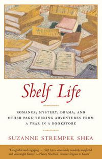 Cover image for Shelf Life: Romance, Mystery, Drama, and Other Page-Turning Adventures from a Year in a Book store