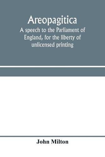 Cover image for Areopagitica: a speech to the Parliament of England, for the liberty of unlicensed printing