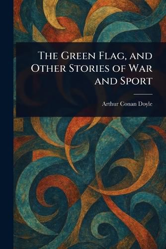 Cover image for The Green Flag, and Other Stories of War and Sport