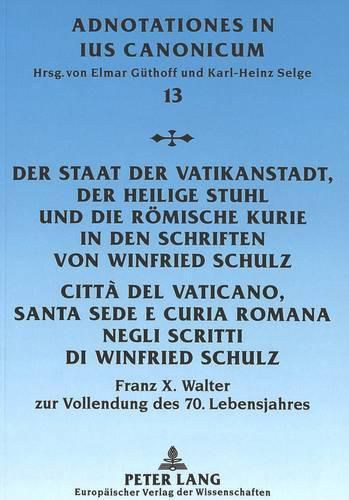 Cover image for Der Staat Der Vatikanstadt, Der Heilige Stuhl Und Die Roemische Kurie in Den Schriften Von Winfried Schulz. Citta del Vaticano, Santa Sede E Curia Romana Negli Scritti Di Winfried Schulz: Franz X. Walter Zur Vollendung Des 70. Lebensjahres