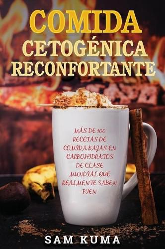 Comida Cetogenica Reconfortante: Mas de 100 Recetas De Comida Bajas en Carbohidratos de Clase Mundial Que Realmente Saben Bien