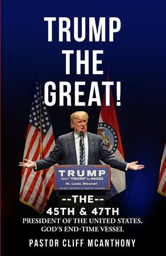 Cover image for Trump the Great! the 45th & 47th President of the United States. God's End-Time Vesell