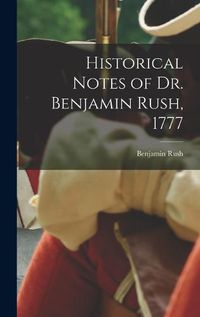 Cover image for Historical Notes of Dr. Benjamin Rush, 1777
