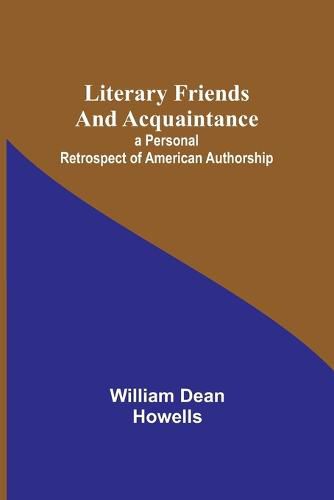 Cover image for Literary Friends and Acquaintance; a Personal Retrospect of American Authorship