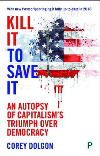 Cover image for Kill It to Save It: An Autopsy of Capitalism's Triumph over Democracy