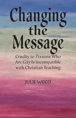 Changing the Message: Cruelty to persons who are gay is incompatible with Christian teaching.