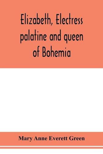 Cover image for Elizabeth, electress palatine and queen of Bohemia