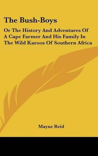 Cover image for The Bush-Boys: Or The History And Adventures Of A Cape Farmer And His Family In The Wild Karoos Of Southern Africa