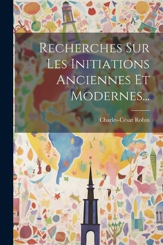 Cover image for Recherches Sur Les Initiations Anciennes Et Modernes...