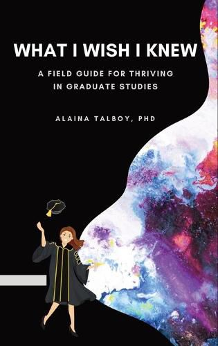 Cover image for What I Wish I Knew: A Field Guide for Thriving in Graduate Studies