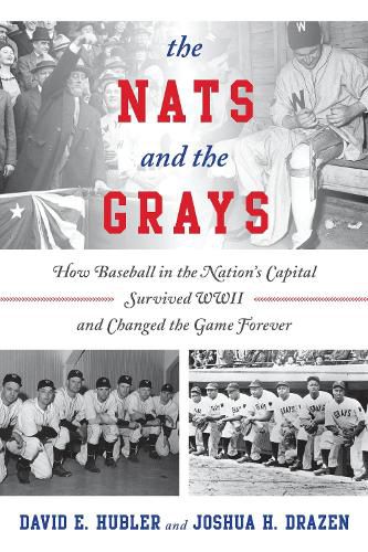 Cover image for The Nats and the Grays: How Baseball in the Nation's Capital Survived WWII and Changed the Game Forever