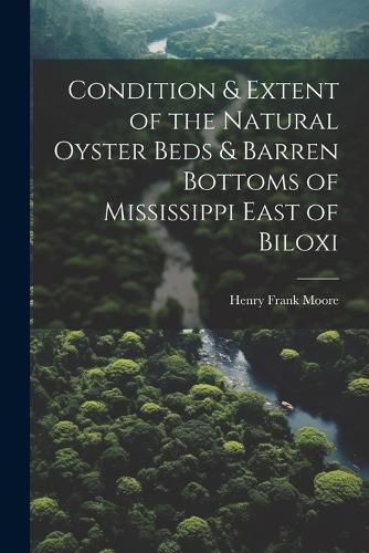 Condition & Extent of the Natural Oyster Beds & Barren Bottoms of Mississippi East of Biloxi