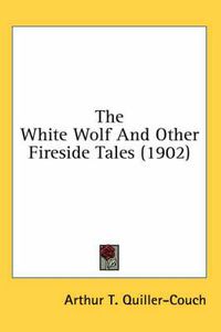 Cover image for The White Wolf and Other Fireside Tales (1902)