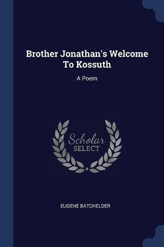Cover image for Brother Jonathan's Welcome to Kossuth: A Poem