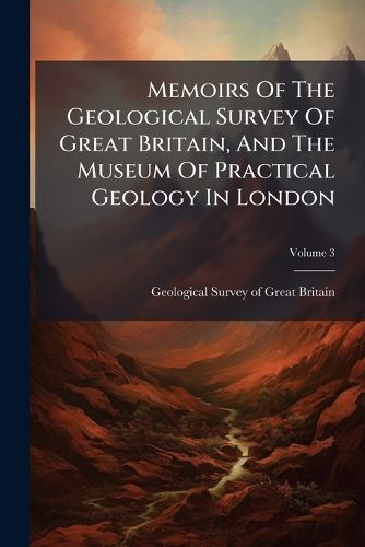 Cover image for Memoirs of the Geological Survey of Great Britain, and the Museum of Practical Geology in London, Volume 3...