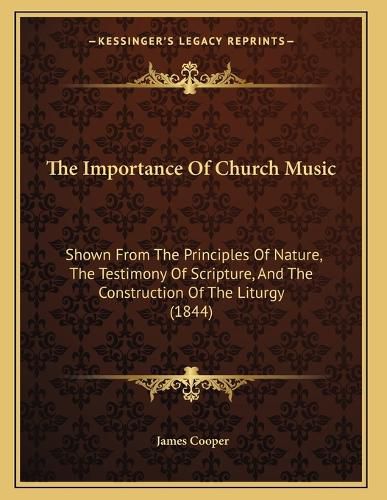 Cover image for The Importance of Church Music: Shown from the Principles of Nature, the Testimony of Scripture, and the Construction of the Liturgy (1844)