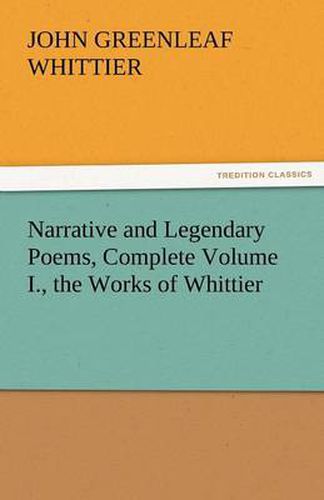 Cover image for Narrative and Legendary Poems, Complete Volume I., the Works of Whittier