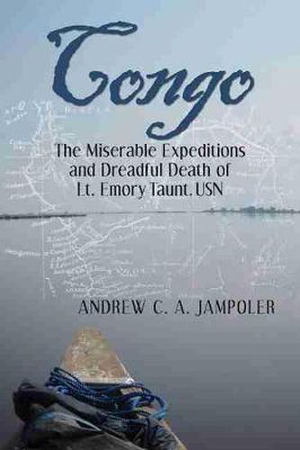 Cover image for Congo: The Miserable Expeditions and Dreadful Death of Lt. Emory Taunt, USN