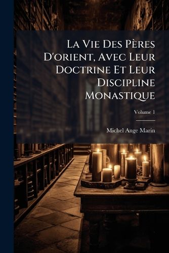 Cover image for La Vie Des P Res D'Orient, Avec Leur Doctrine Et Leur Discipline Monastique, Volume 1