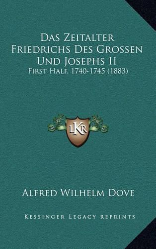 Cover image for Das Zeitalter Friedrichs Des Grossen Und Josephs II: First Half, 1740-1745 (1883)